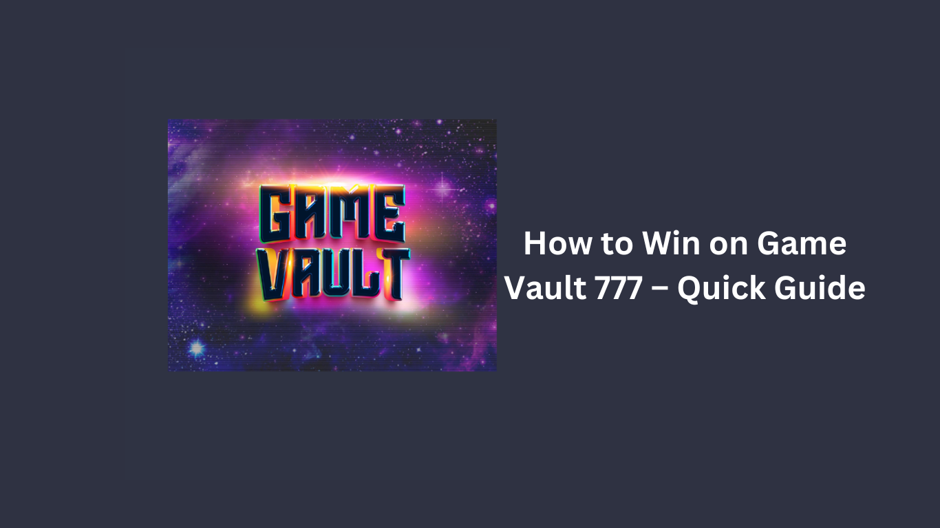 How to Win on Game Vault 777 – Quick Guide